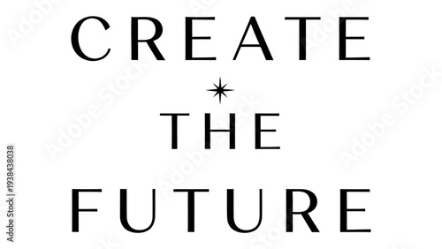 Creating The Future: A concise statement of intent, presented in elegant typography. Inspiring and forward-thinking, urging action toward a promising tomorrow.
