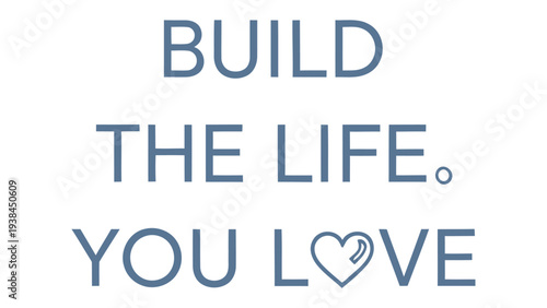 Build The Life You Love: A simple yet poignant text-based image, inspiring viewers to create and cherish their ideal lifestyle, encouraging self-love and fulfillment.