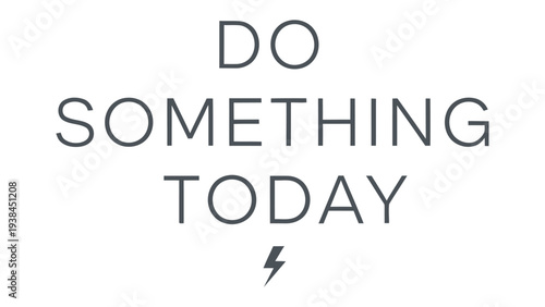 Motivational Call to Action: Do Something Today – A bold statement of intent, presented in a minimalist, impactful style to inspire daily action and personal growth.