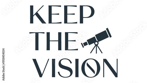 Keep the Vision: A simple yet potent message, underscored by a telescope, embodies clarity, foresight, and a steadfast pursuit of goals.
