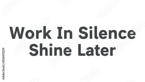 Work In Silence Shine Later: a motivational quote, it promotes the value of hard work, perseverance, and delayed gratification.