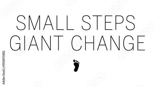 Small Steps, Giant Change: An inspiring visual, conveying the idea that even the smallest actions can lead to monumental transformations, with an emphasis on personal growth and progress. 