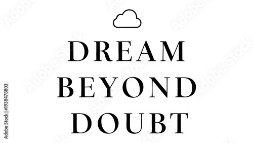 Dream Beyond Doubt: An inspiring and motivational text-based design, encouraging individuals to pursue their aspirations with unwavering belief, with a simple, elegant aesthetic.