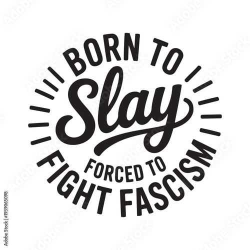 Born To Slay Forced To Fight Fascism. Vector Design Isolated on White Background