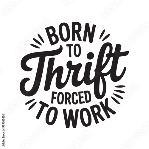 Born To Thrift Forced To Work. Vector Design Isolated on White Background