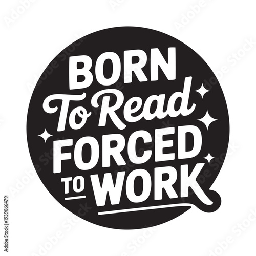 Born To Read Forced To Work. Vector Design Isolated on White Background