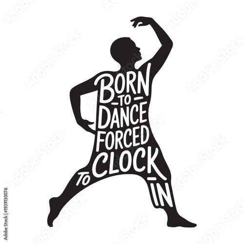 Born To Dance Forced To Clock In. Vector Design Isolated on White Background