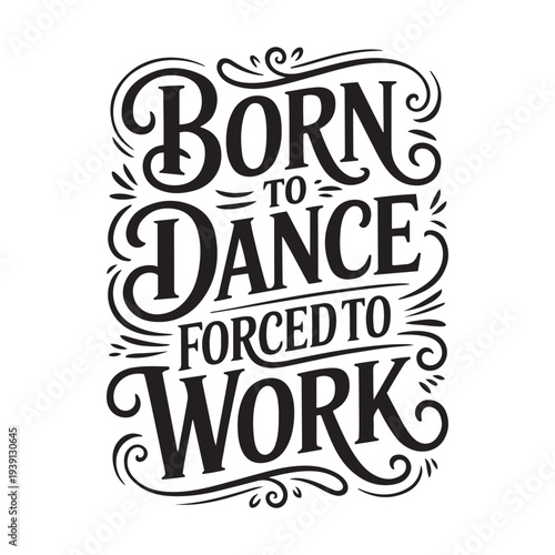 Born To Dance Forced To Work. Vector Design Isolated on White Background