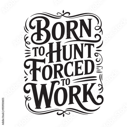 Born To Hunt Forced To Work. Vector Design Isolated on White Background