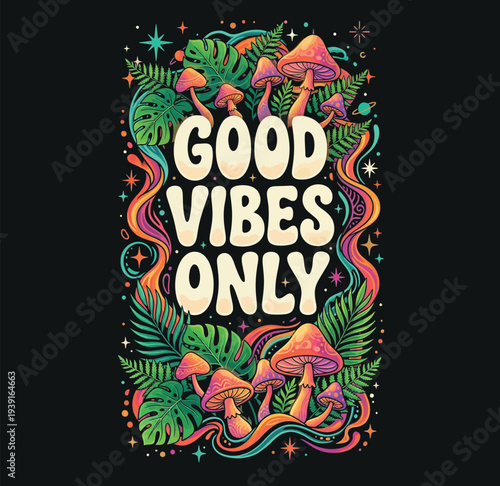 Good Vibes Only: A vibrant and colorful design spells out Good Vibes Only surrounded by lush greenery and whimsical mushrooms, radiating positivity and joy.