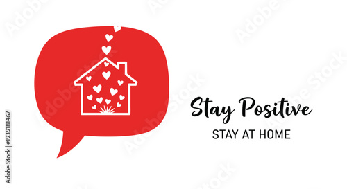 Red speech bubble containing a house filled with white hearts is displayed next to the encouraging words stay positive and stay at home.