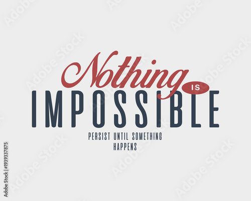 Motivational quote Nothing is Impossible persist until something
