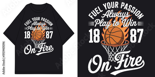 fuel your passion always play to win on fire basketball with flaming ball in hoop net vintage t shirt design vector illustration artwork
