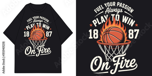 fuel your passion always play to win on fire basketball with flaming ball in hoop net vintage t shirt design vector illustration artwork
