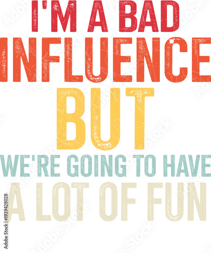 I'm A Bad Influence But We're Going To Have A Lot Of Fun