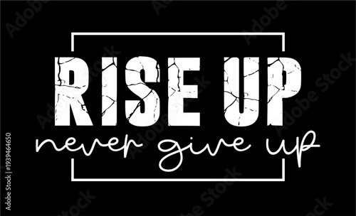 T shirt design vector, Rise up never give up, Inspirational Motivational Quote T shirt Design	