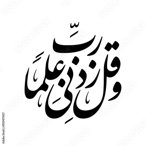 Arabic Calligraphy from verse 114 of chapter "TAA-HAA" of the Quran, translated as: "and say; [My Lord, increase me in knowledge]"
