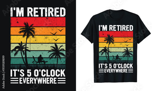 I'm Retired It's 5 O' Clock Everywhere Funny Retirement T-Shirt