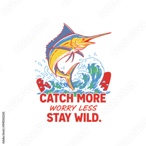 Marlin fishing artwork design. Ocean fish vector graphic. Catch more worry less stay wild slogan. Fishing club t-shirt print. Summer beach adventure.