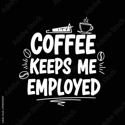 Coffee Keeps Me Employed Funny Quote Design.