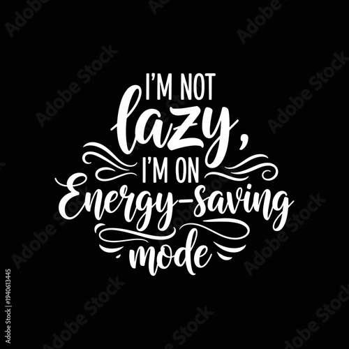 Im Not Lazy Im On Energy Saving Mode Funny Quote.