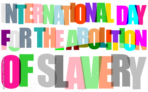 Photography Colorful text celebrating the international day for the abolition of slavery