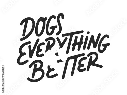 Dogs Make Everything Better Funny Quote Typography Design