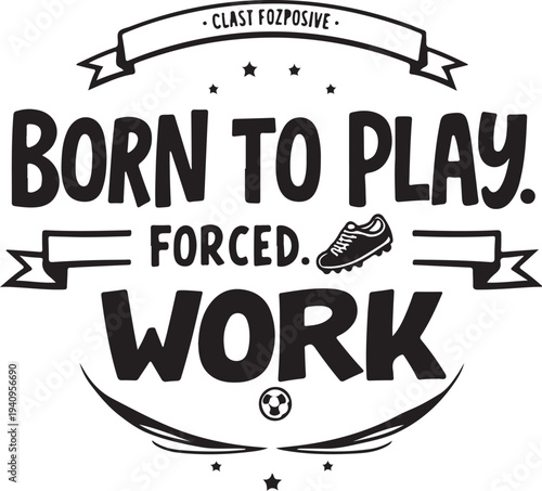 Vector typography design with 'Born to play, forced to work' text and soccer shoe icon