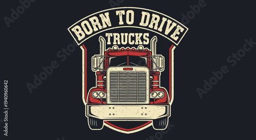 Vintage style illustration of a red semi-truck with the text 'BORN TO DRIVE TRUCKS' on a dark background, perfect for truck drivers and enthusiasts.