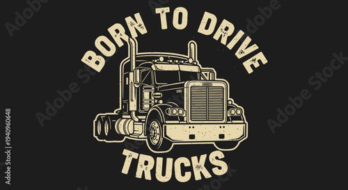 Vintage style illustration of a classic American semi-truck with the text "Born to Drive Trucks" on a dark background.