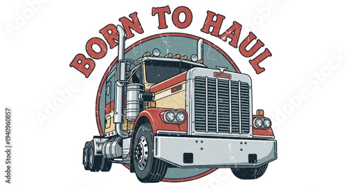Vintage style illustration of a classic American semi-truck with 'Born to Haul' text in a distressed circular badge, perfect for trucking enthusiasts.