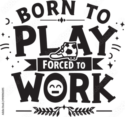 Born to play forced to work typography vector illustration