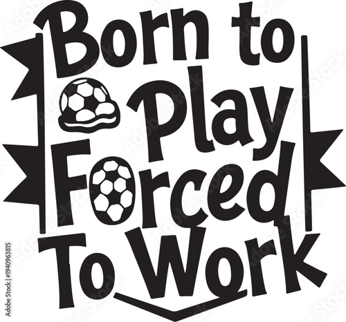 Born to Play Forced to Work vector typography