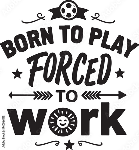 Vector motivational quote typography 'Born to play forced to work'