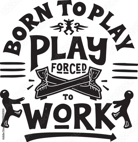 Vector illustration of 'Born to play, forced to work' motivational quote
