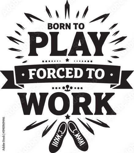 Vector illustration of 'Born to play, forced to work' motivational quote with sneakers