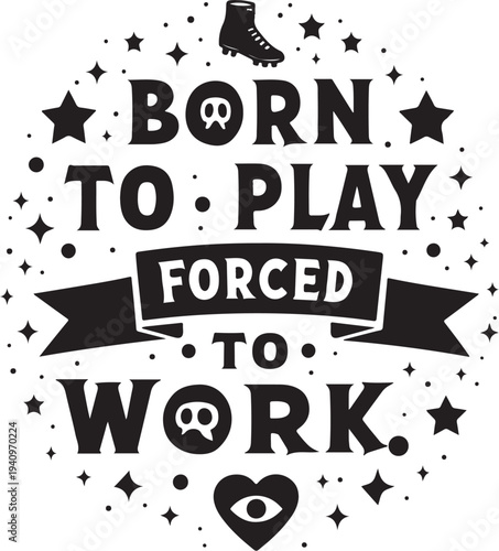 Black vector typography poster 'Born to play Forced to work'