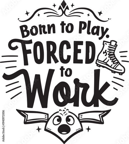 Born to Play Forced to Work Funny Quote Vector Illustration