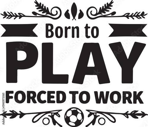 Vector typography design with 'Born to PLAY FORCED TO WORK' text and decorative elements