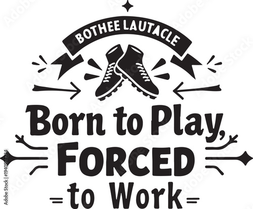 Vector quote graphic with sneakers and text 'Born to Play, FORCED =to Work='