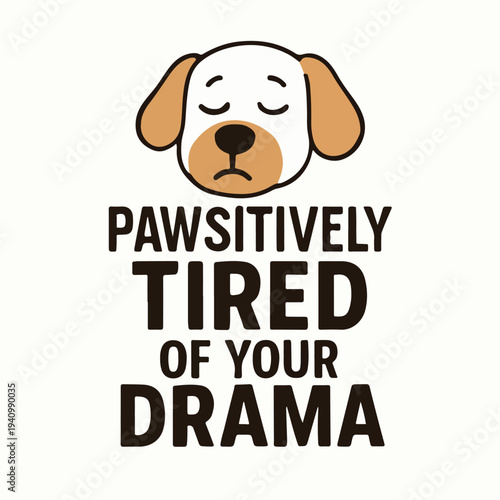 A cartoon illustration features a weary, sad-looking dog's head expressing humorous exhaustion with the pun-filled text "Pawsitively Tired of Your Drama" in a playful, relatable graphic design.
