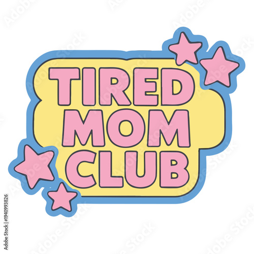 This cute cartoon graphic prominently features the 'Tired Mom Club' text in a friendly design, using pink and yellow hues, decorated with charming stars, perfect for embracing the relatable challenges