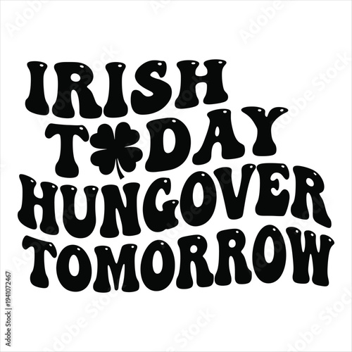 Irish today hungover tomorrow funny St Patricks Day quote typography  humorous phrase about St Patricks Day effects. 