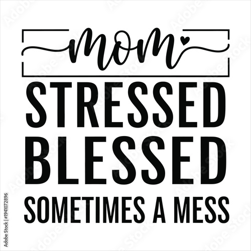 Mom stressed blessed sometimes a mess inspirational quote typography design for mothers day gift  mom quote typography design for mothers day gift. Mothers day T shirt design