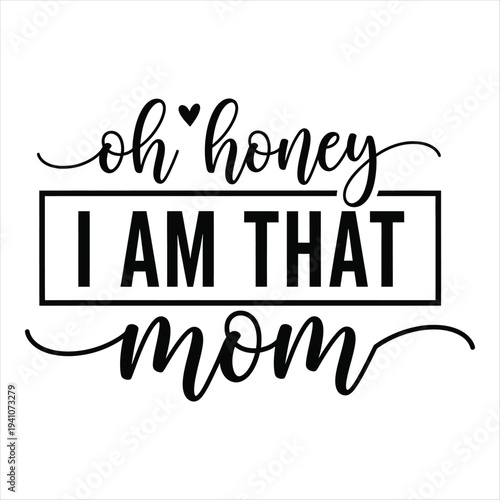 Oh honey I am that mom typographic design with heart symbol and elegant script font. Mothers day T shirt design