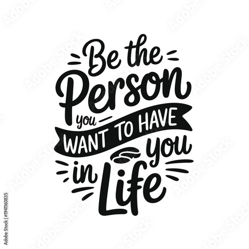 Inspirational typography art featuring the phrase be the person you want to have in life