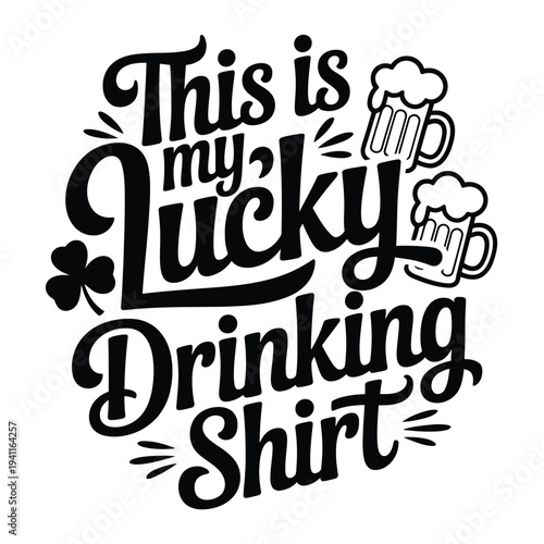 Black and white lettering reads this is my lucky drinking shirt with beer and clover