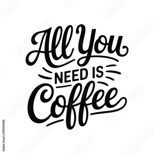 Hand lettered typography proclaiming all you need is coffee in bold script