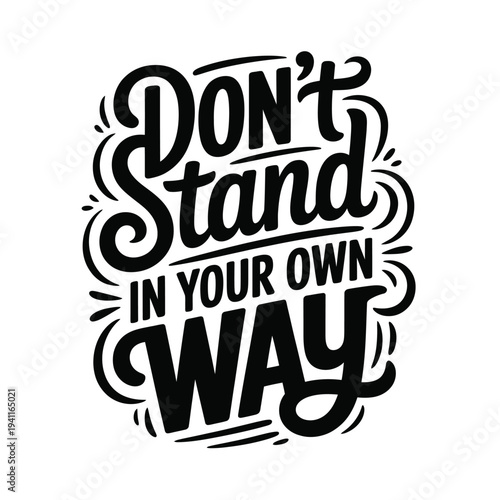 Motivational lettering art displaying the phrase don t stand in your own way