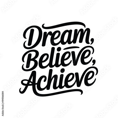 Black and white typographic design featuring the words dream believe achieve